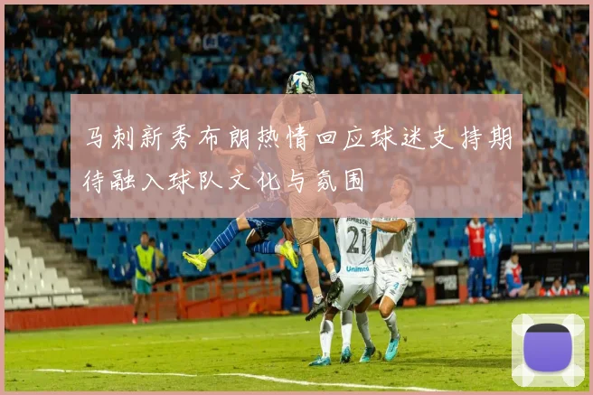 马刺新秀布朗热情回应球迷支持期待融入球队文化与氛围